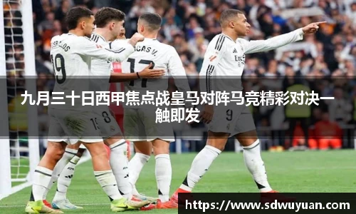 九月三十日西甲焦点战皇马对阵马竞精彩对决一触即发