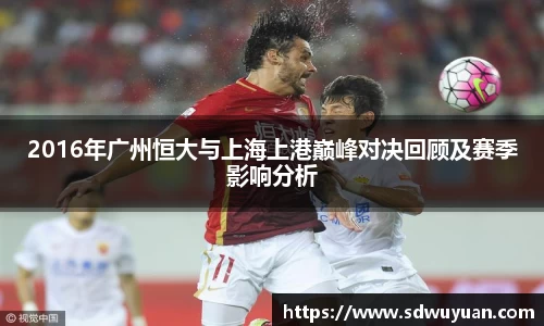 2016年广州恒大与上海上港巅峰对决回顾及赛季影响分析